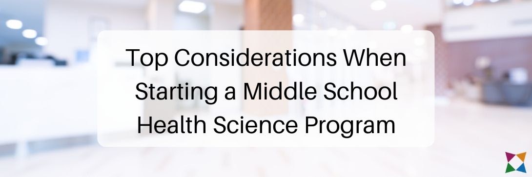 Top 4 Considerations When Starting a Middle School Health Science Program