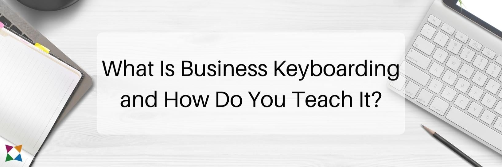 What Is Business Keyboarding and How Do You Teach It?