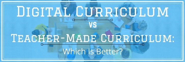 Digital Curriculum vs. Teacher-Made Curriculum: Which Is Better?
