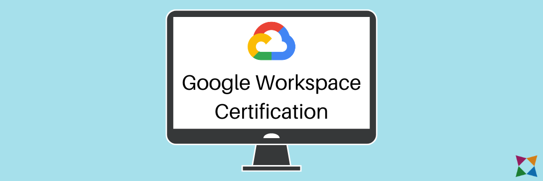 What is the Google Workspace Certification and How Do You Prepare Your Students?
