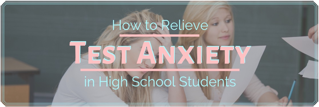 How to Relieve Test Anxiety in High School Students