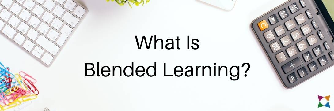 What Is Blended Learning?